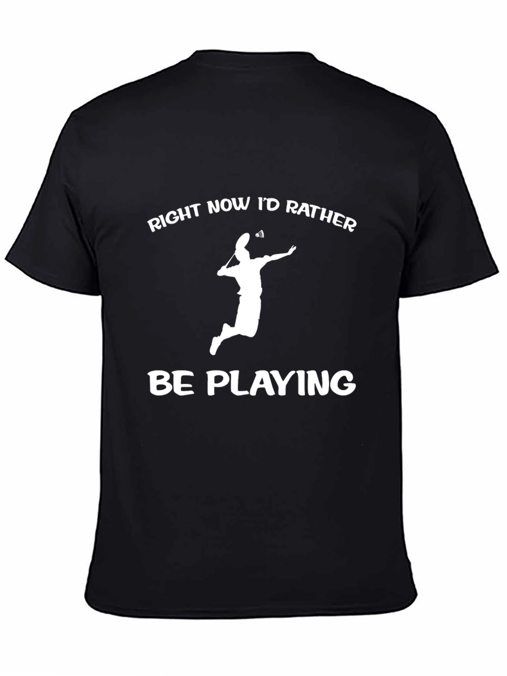 Badminton Player T-Shirt - Id Rather Be Playing