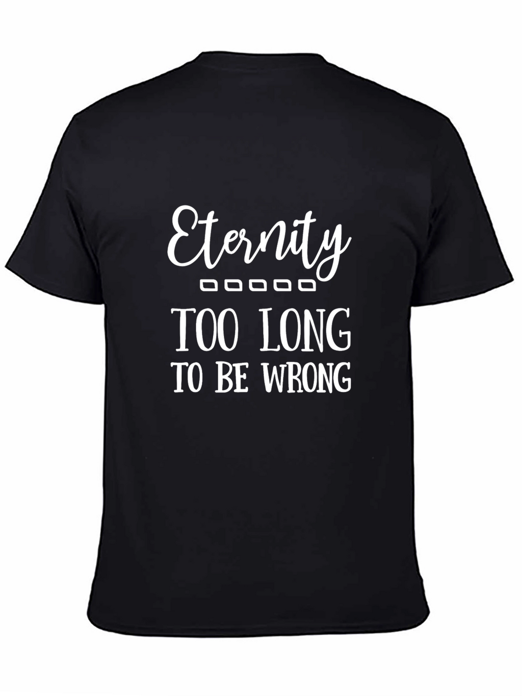 Eternity - Funny Graphic T-Shirt