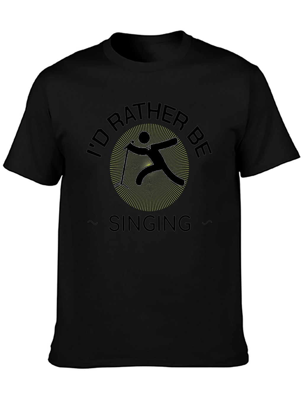 Id Rather Be Singing Black T-Shirt