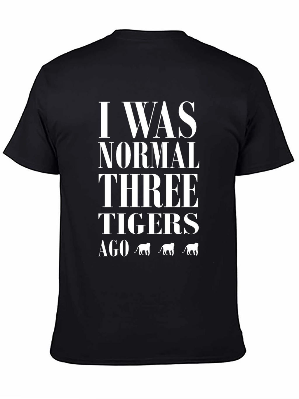 I Was Normal Three Tigers Ago Graphic T-Shirt