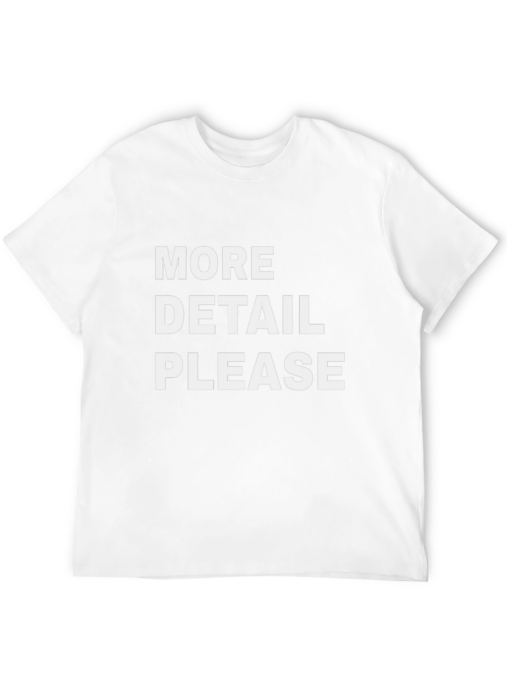 More Detail Please T-Shirt