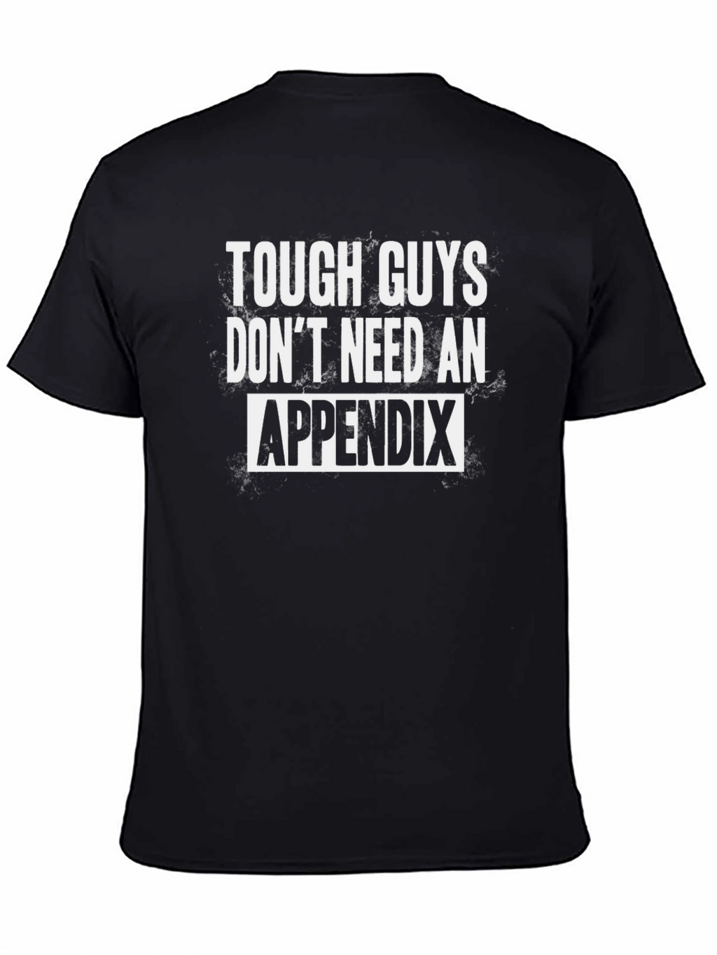 Tough Guys Dont Need An Appendix T-Shirt