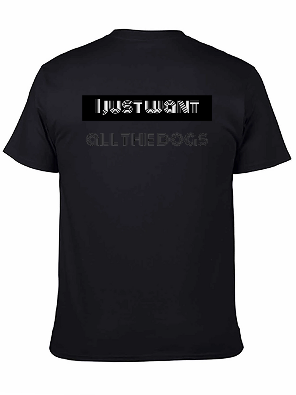 I Just Want All the Dogs Black T-Shirt