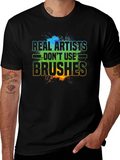 Real Artists Dont Use Brushes T-Shirt