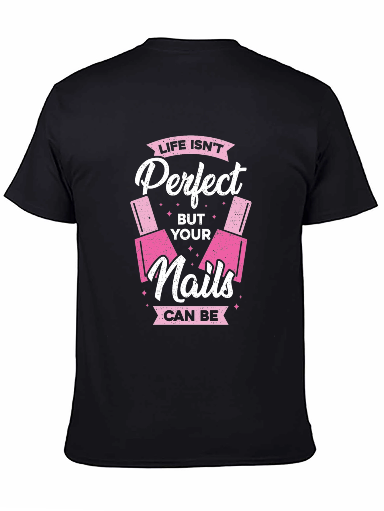 Life Isnt Perfect But Your Nails Can Be T-Shirt