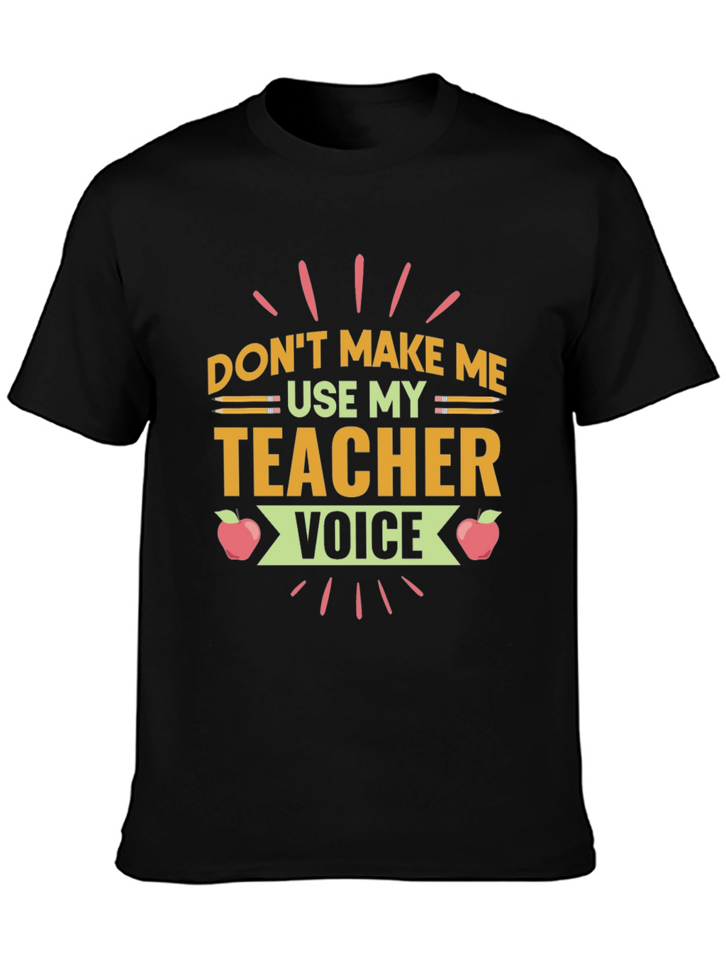 Dont Make Me Use My Teacher Voice T-Shirt