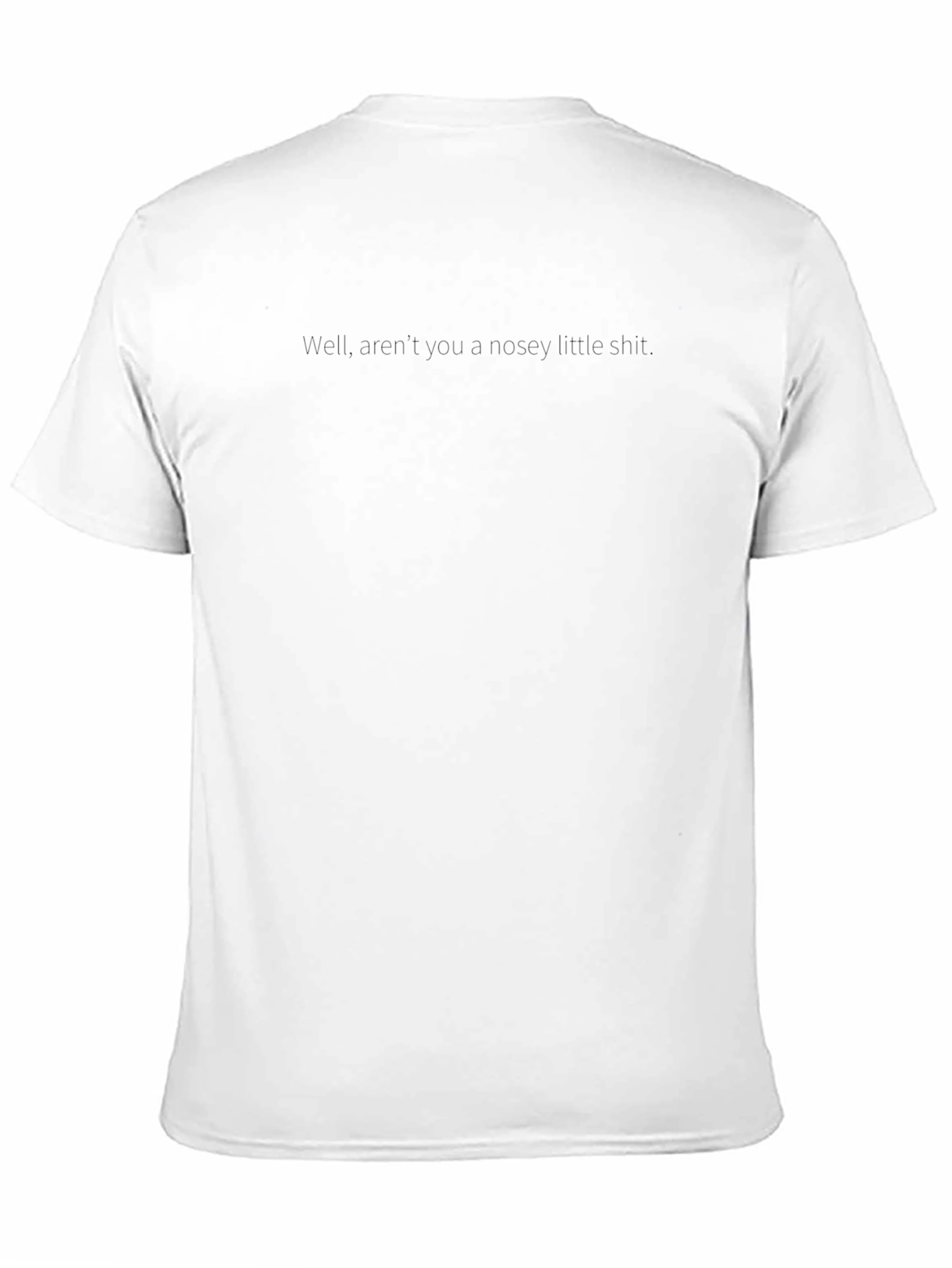 Well Arent You a Nosey Little Shit T-Shirt