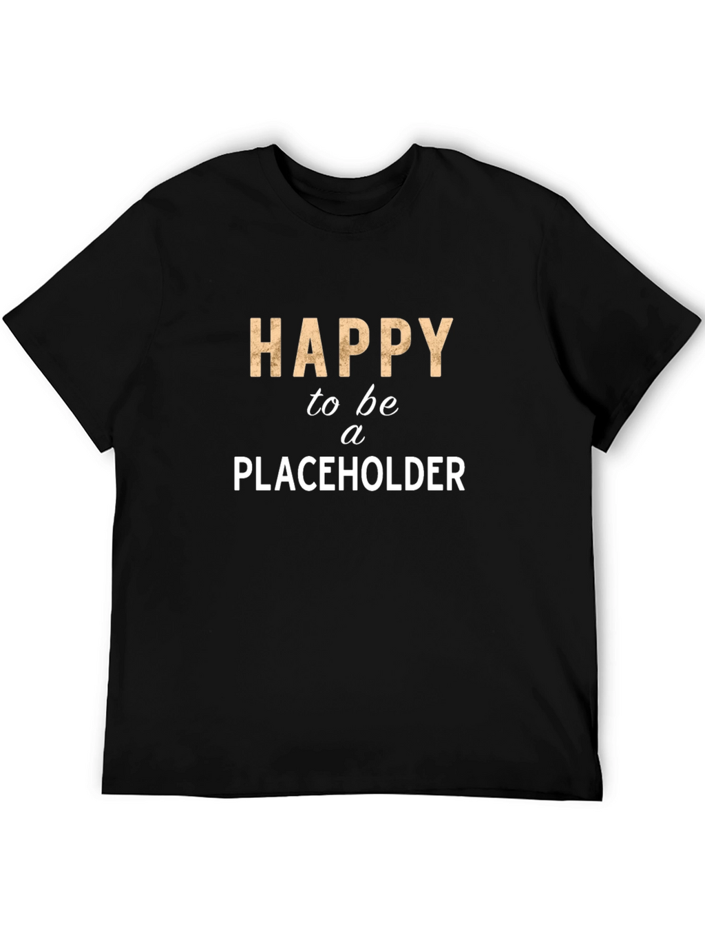 Happy to be a Placeholder Tee