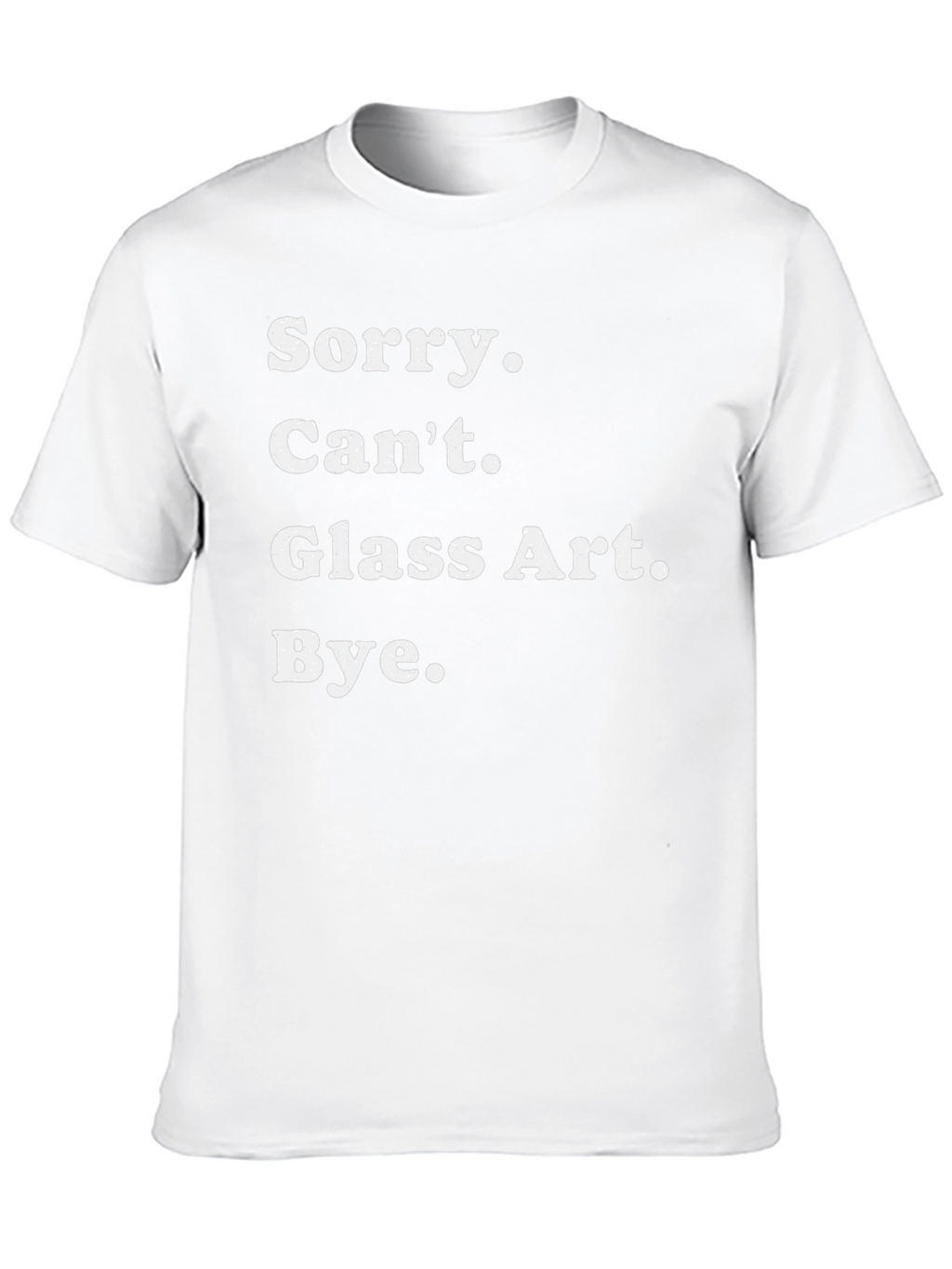 Sorry Cant Glass Art Bye Tee
