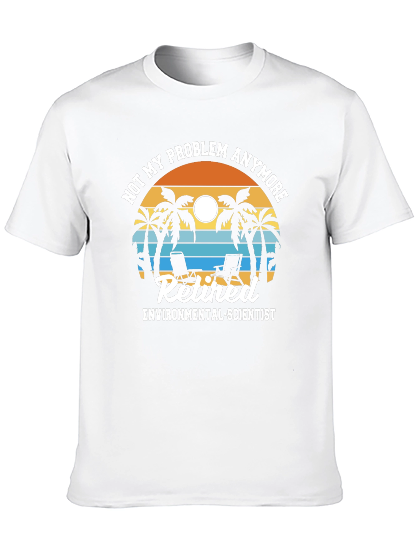 Retired Environmental Scientist T-Shirt: Not My Problem Anymore!