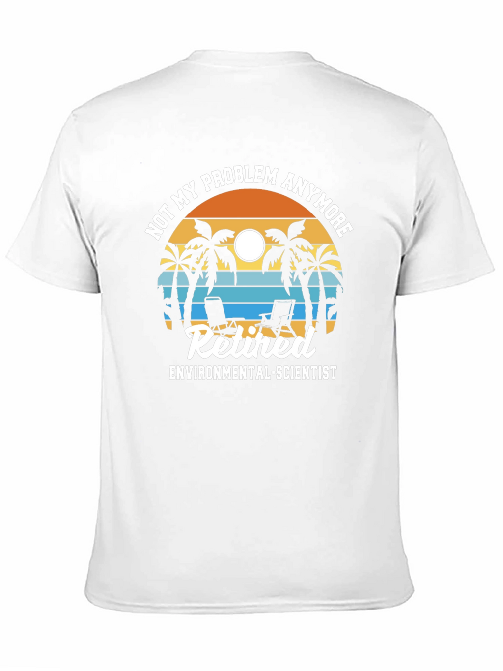 Retired Environmental Scientist T-Shirt: Not My Problem Anymore!
