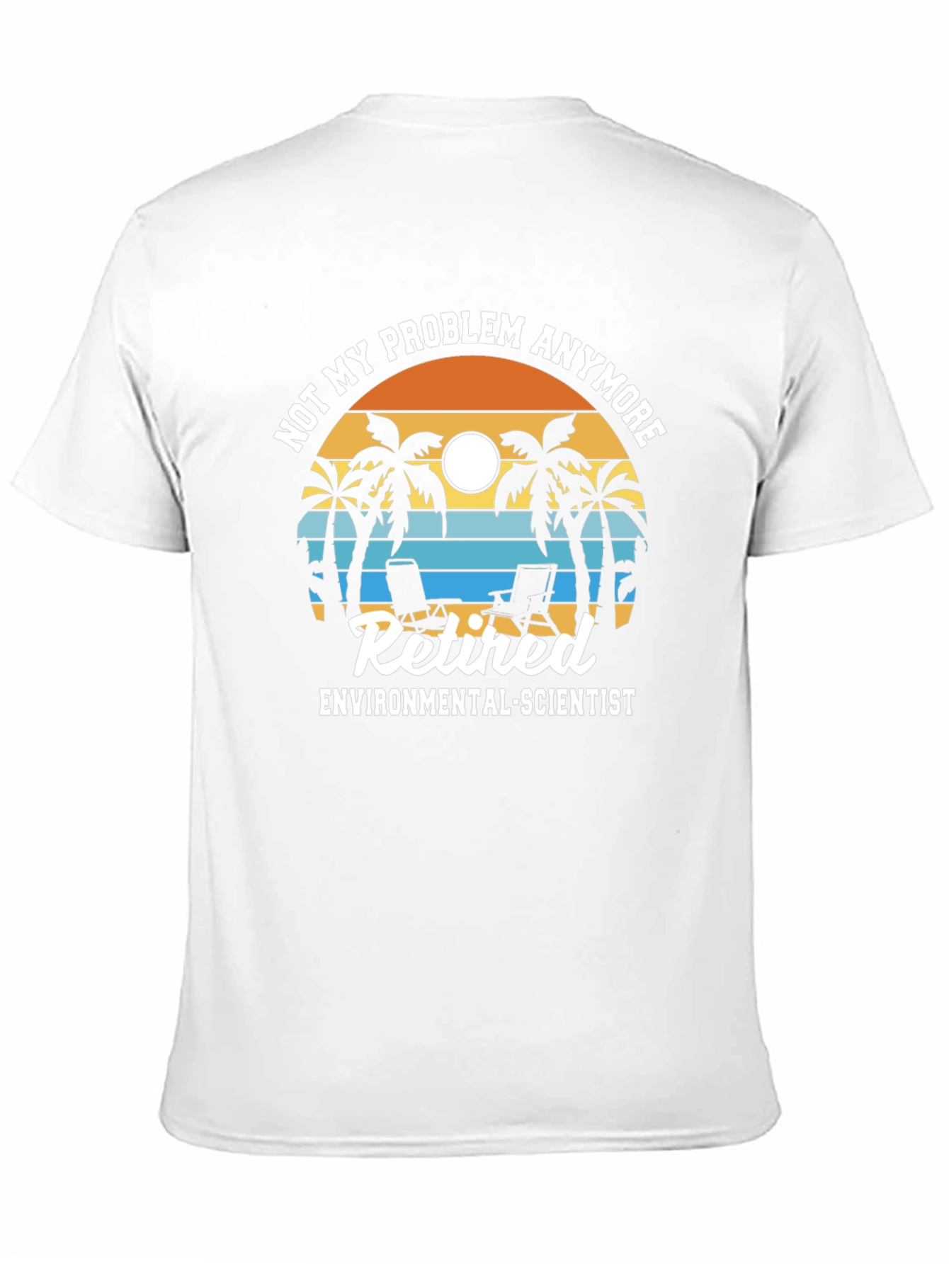 Retired Environmental Scientist T-Shirt: Not My Problem Anymore!