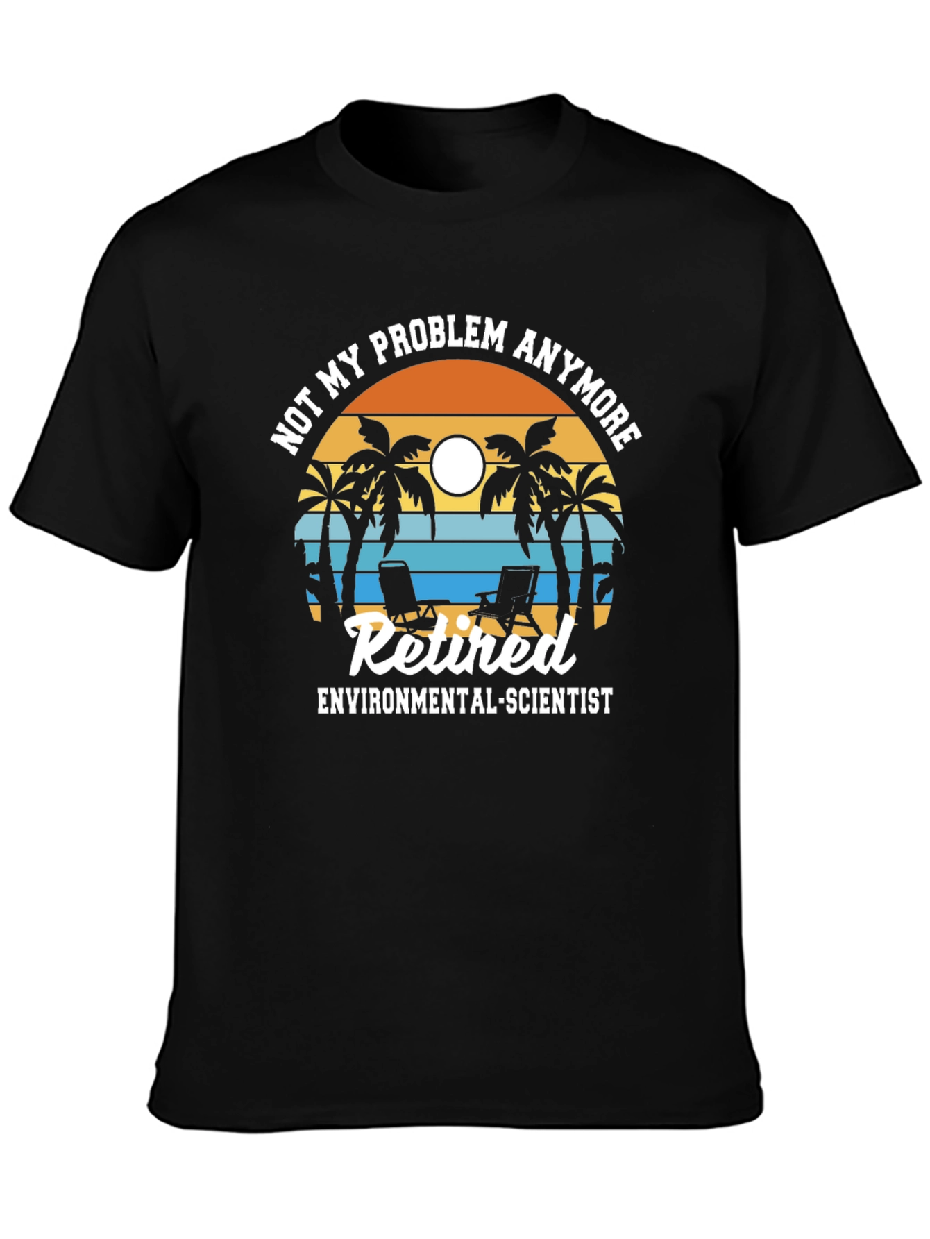 Retired Environmental Scientist T-Shirt: Not My Problem Anymore!