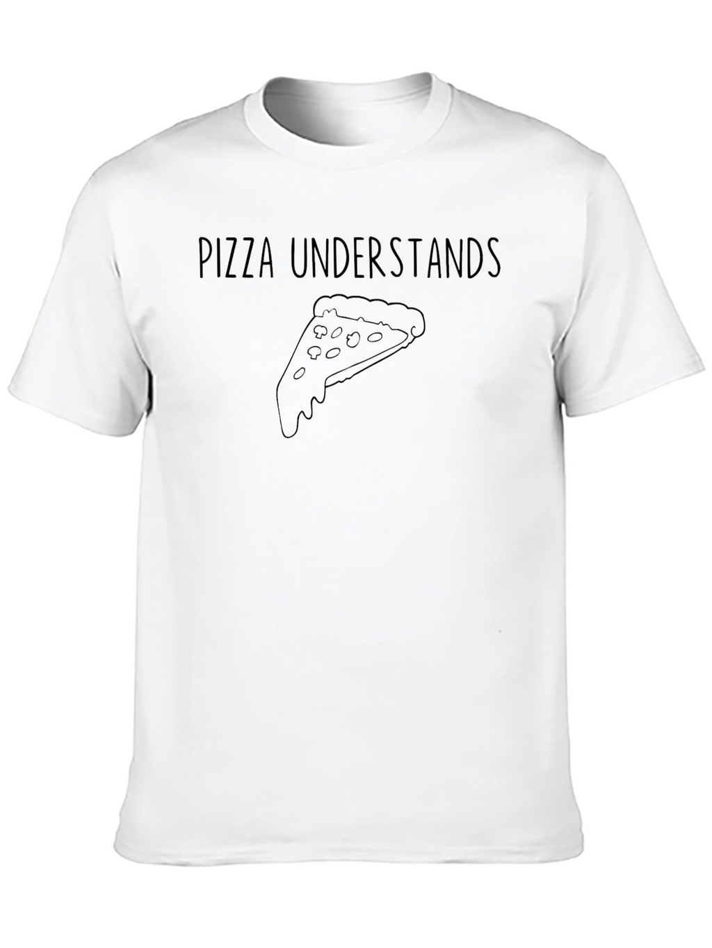 Pizza Understands T-Shirt - Casual Graphic Tee