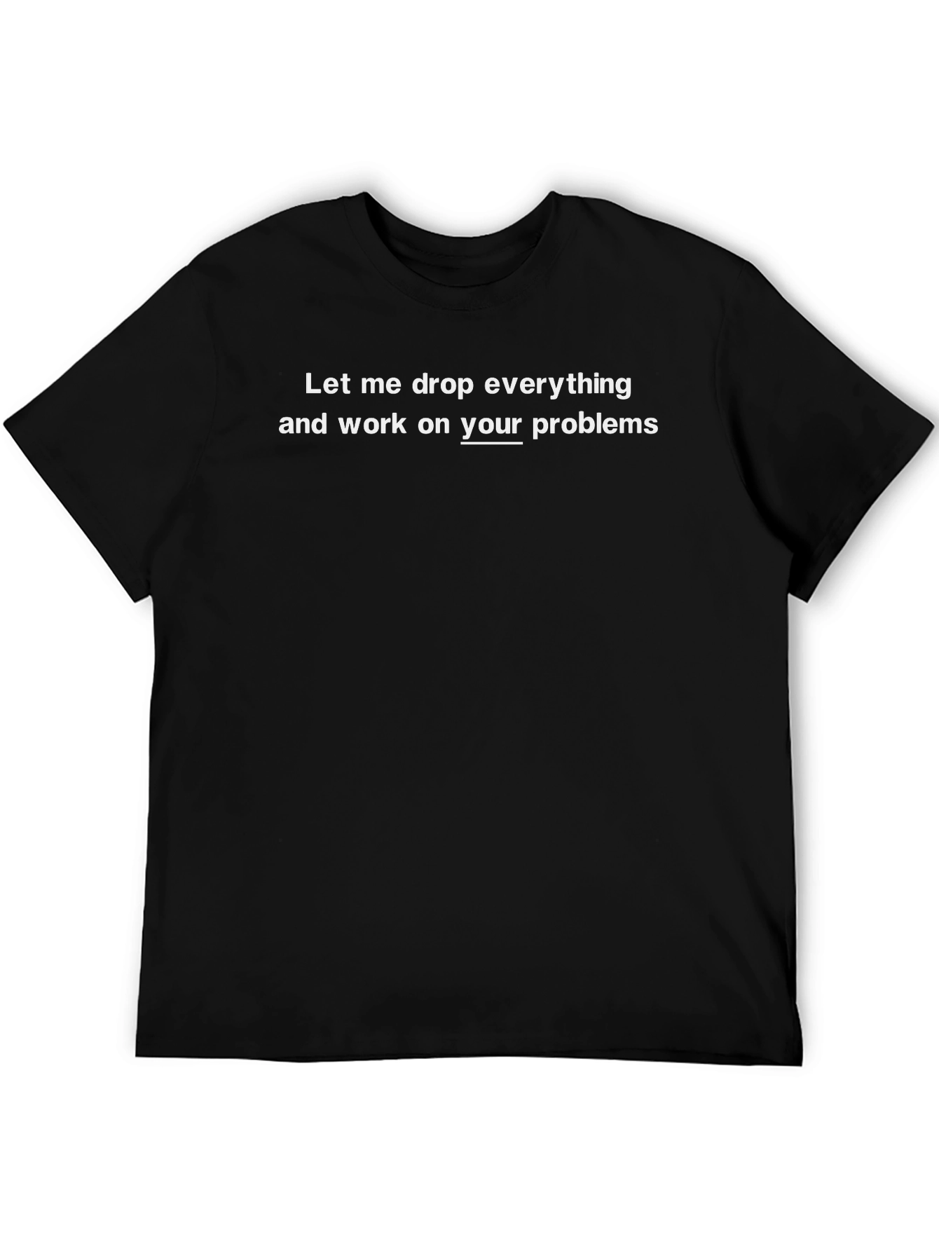 Sarcastic Black T-Shirt - Your Problems Humor Tee