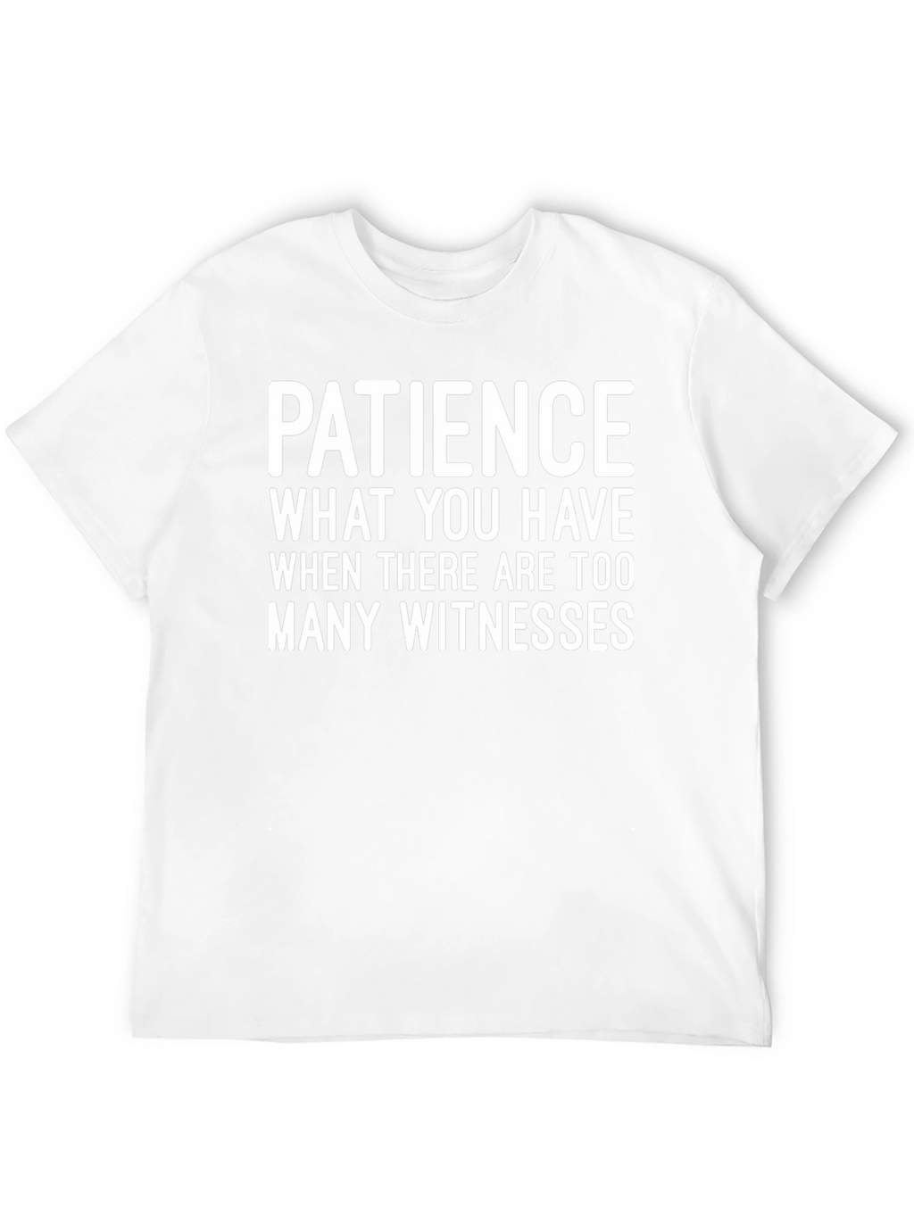 Patience Funny Graphic Tee - Too Many Witnesses