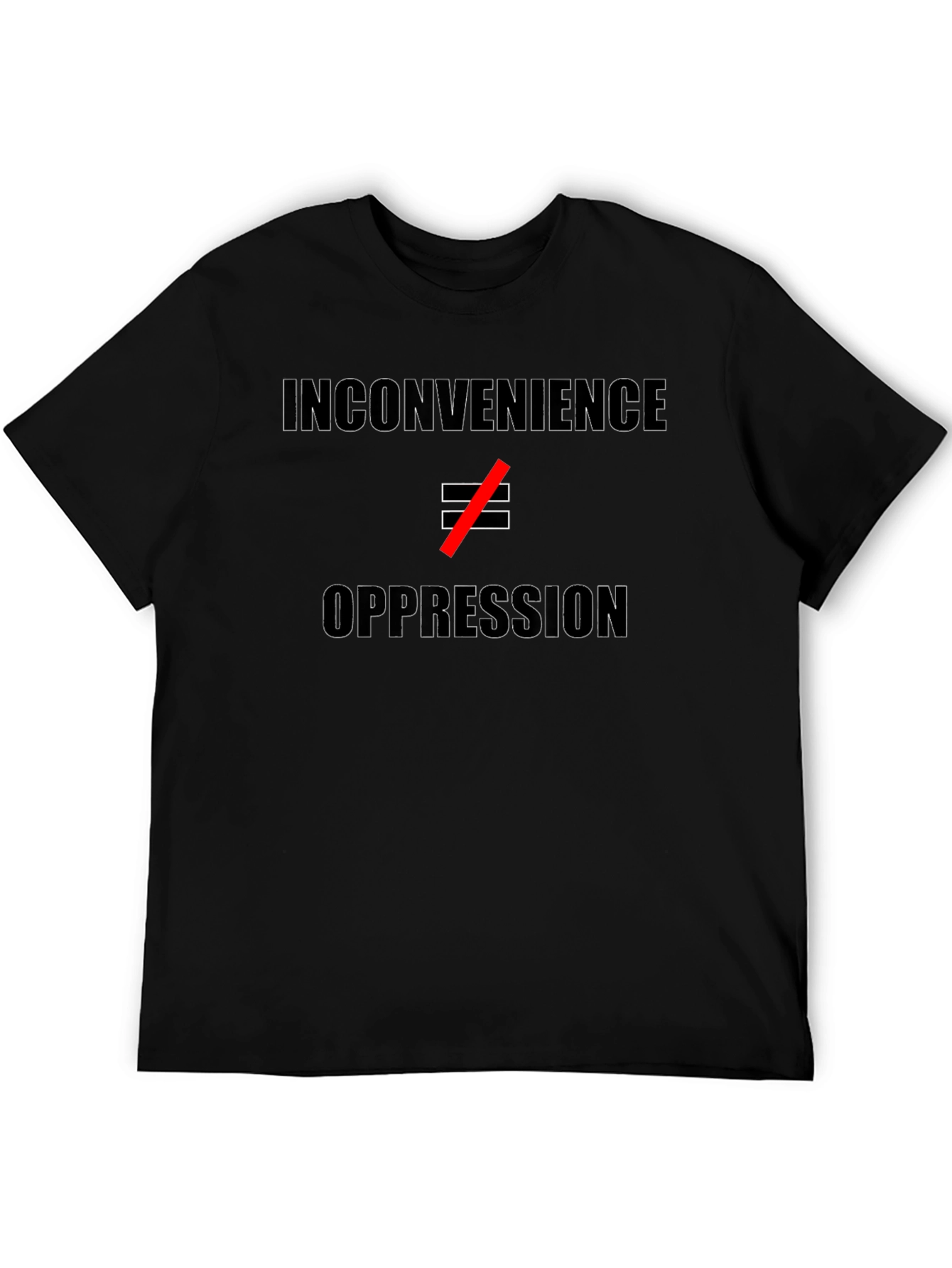 Inconvenience ≠ Oppression T-Shirt - Statement Tee