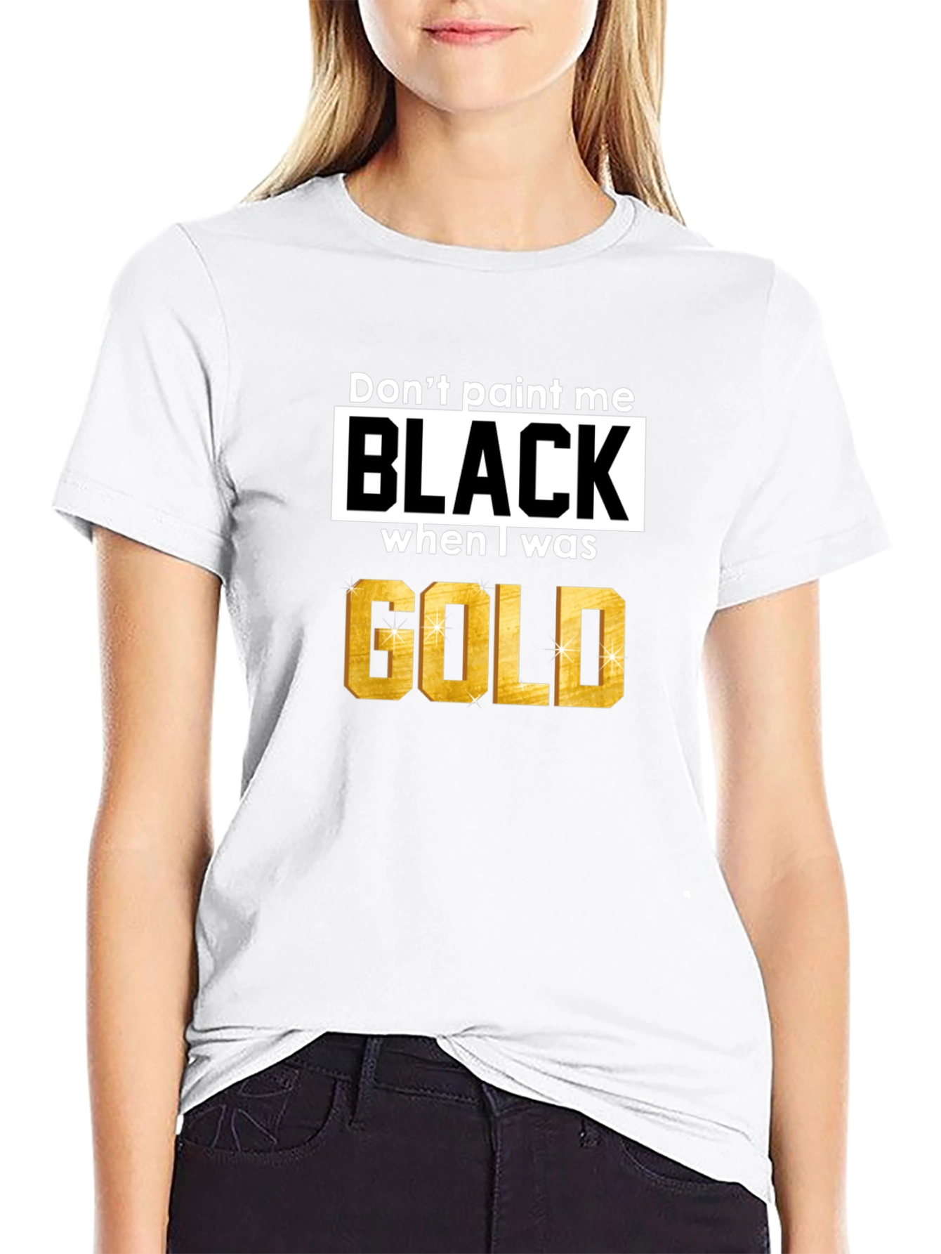 Dont Paint Me Black When I Was Gold T-Shirt