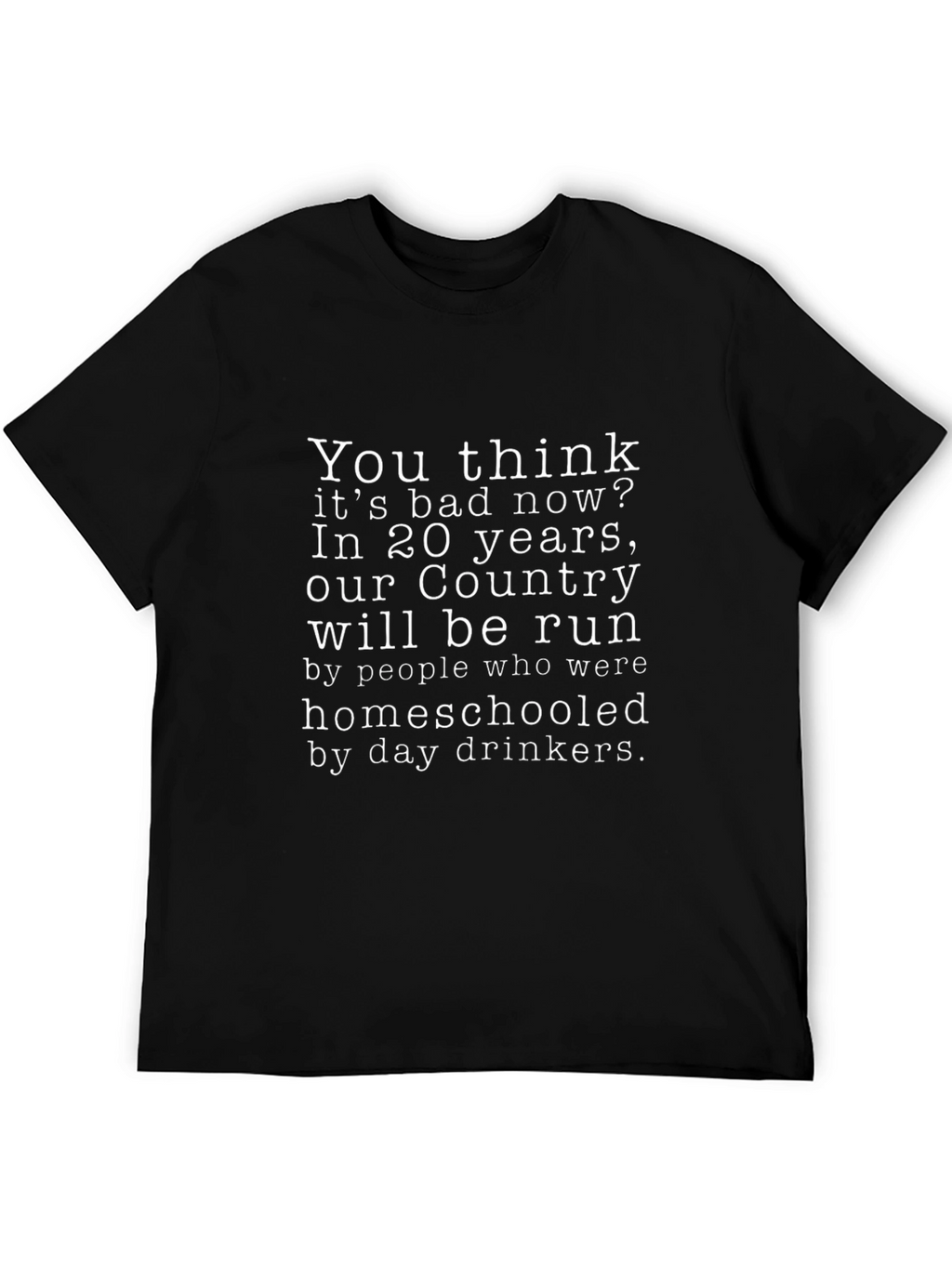 Humorous Homeschool T-Shirt: Country Run by Day Drinkers