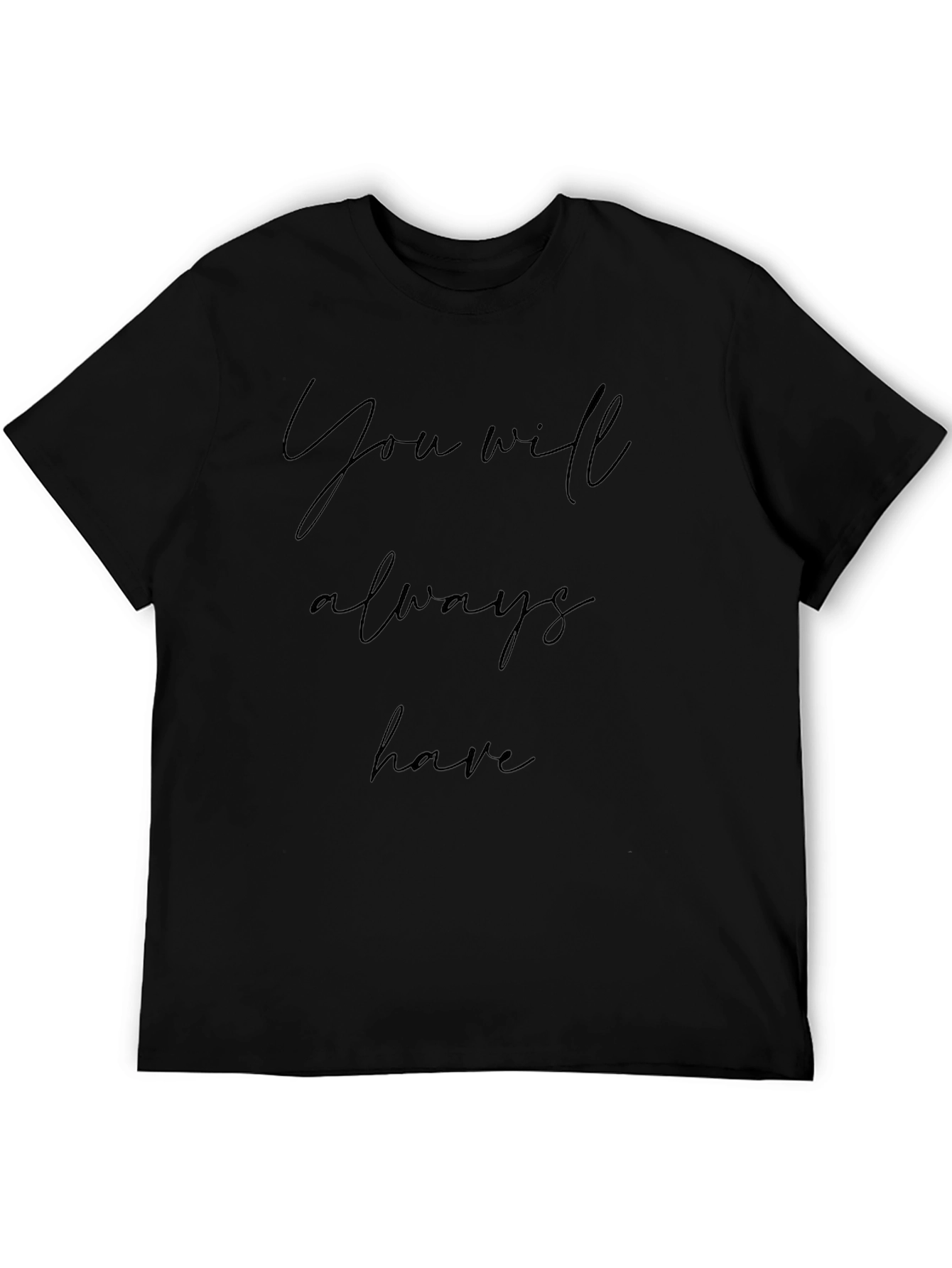 You Will Always Have Black T-Shirt