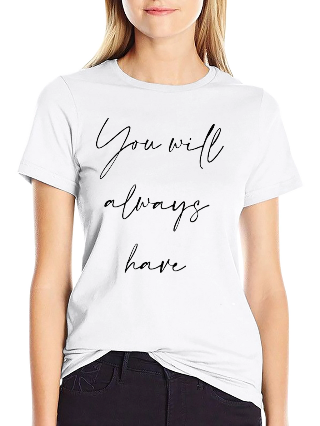 You Will Always Have Black T-Shirt