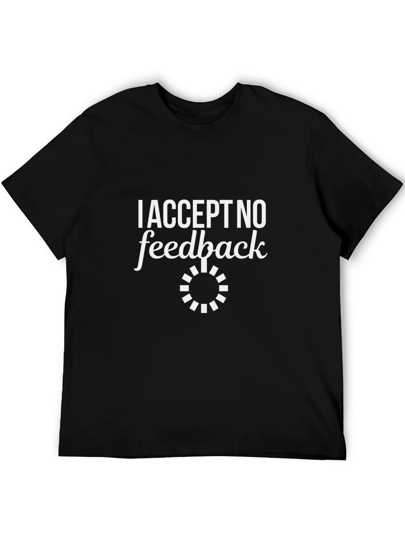 I Accept No Feedback Graphic Tee