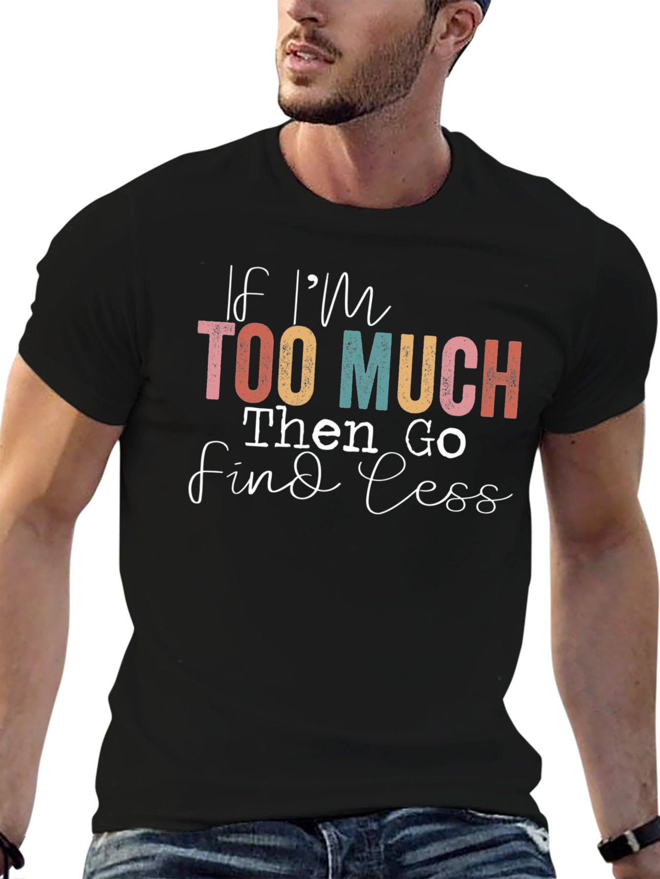 If Im Too Much Find Less Graphic T-Shirt