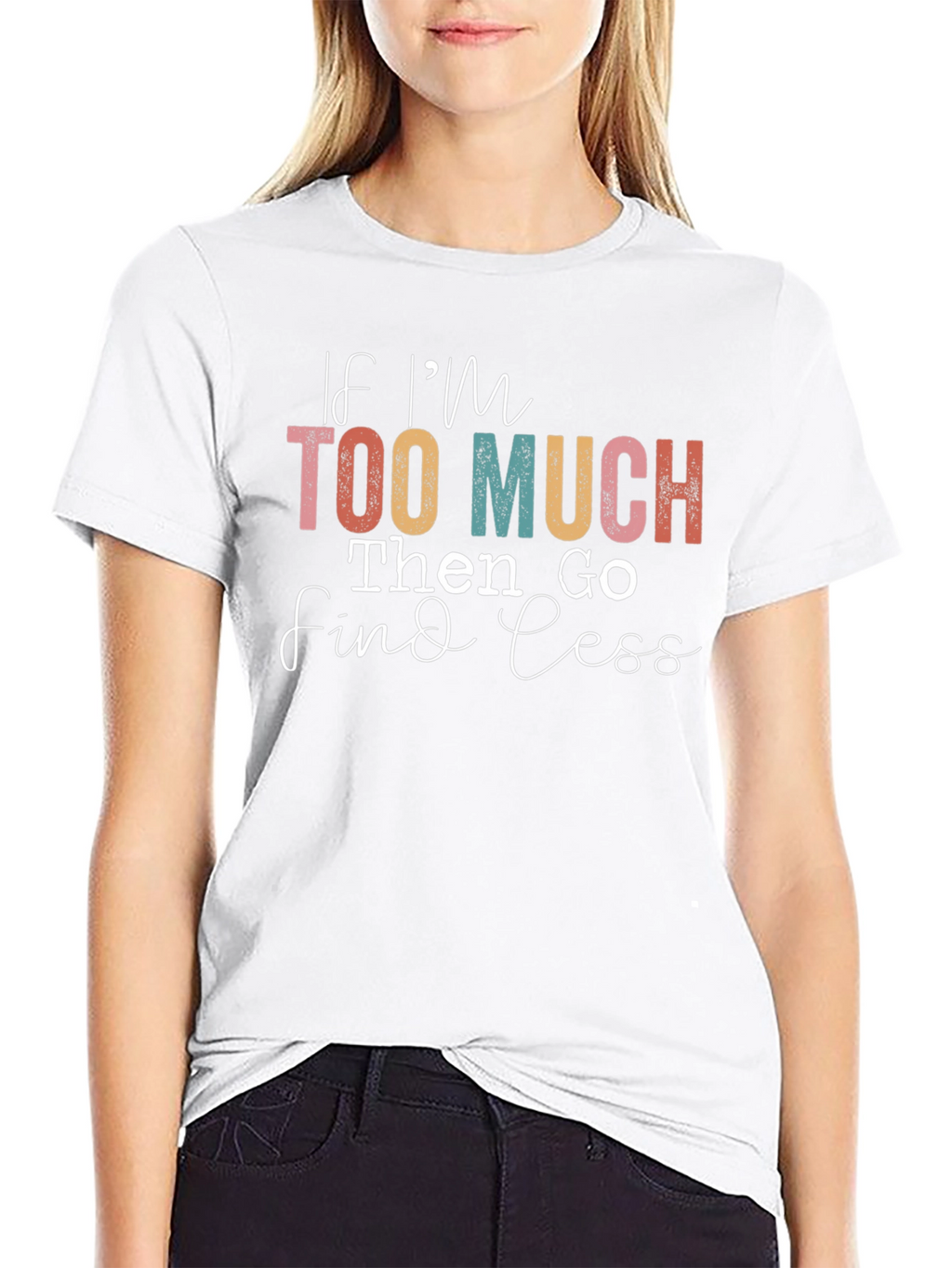If Im Too Much Find Less Graphic T-Shirt