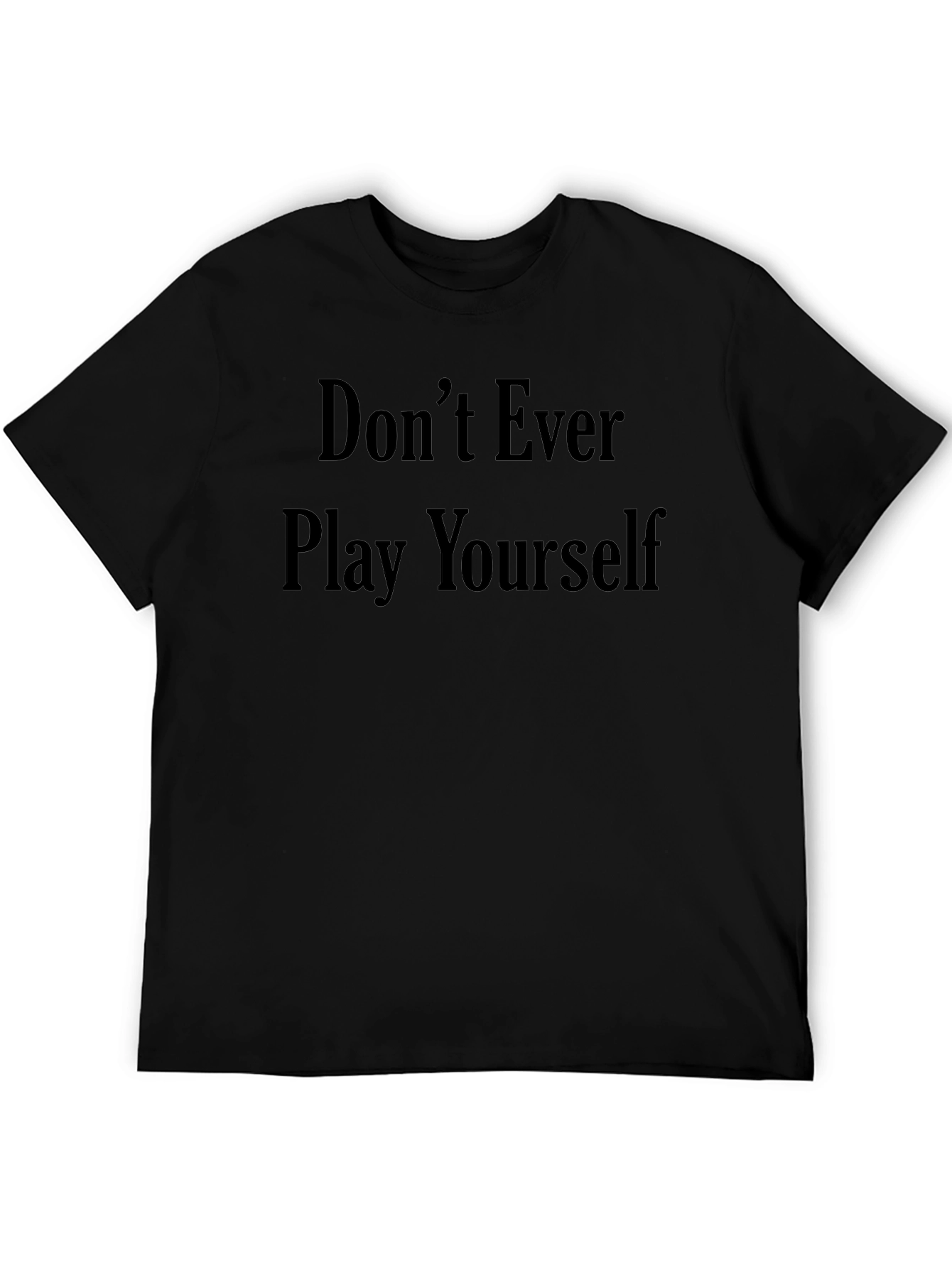 Dont Ever Play Yourself Graphic Tee