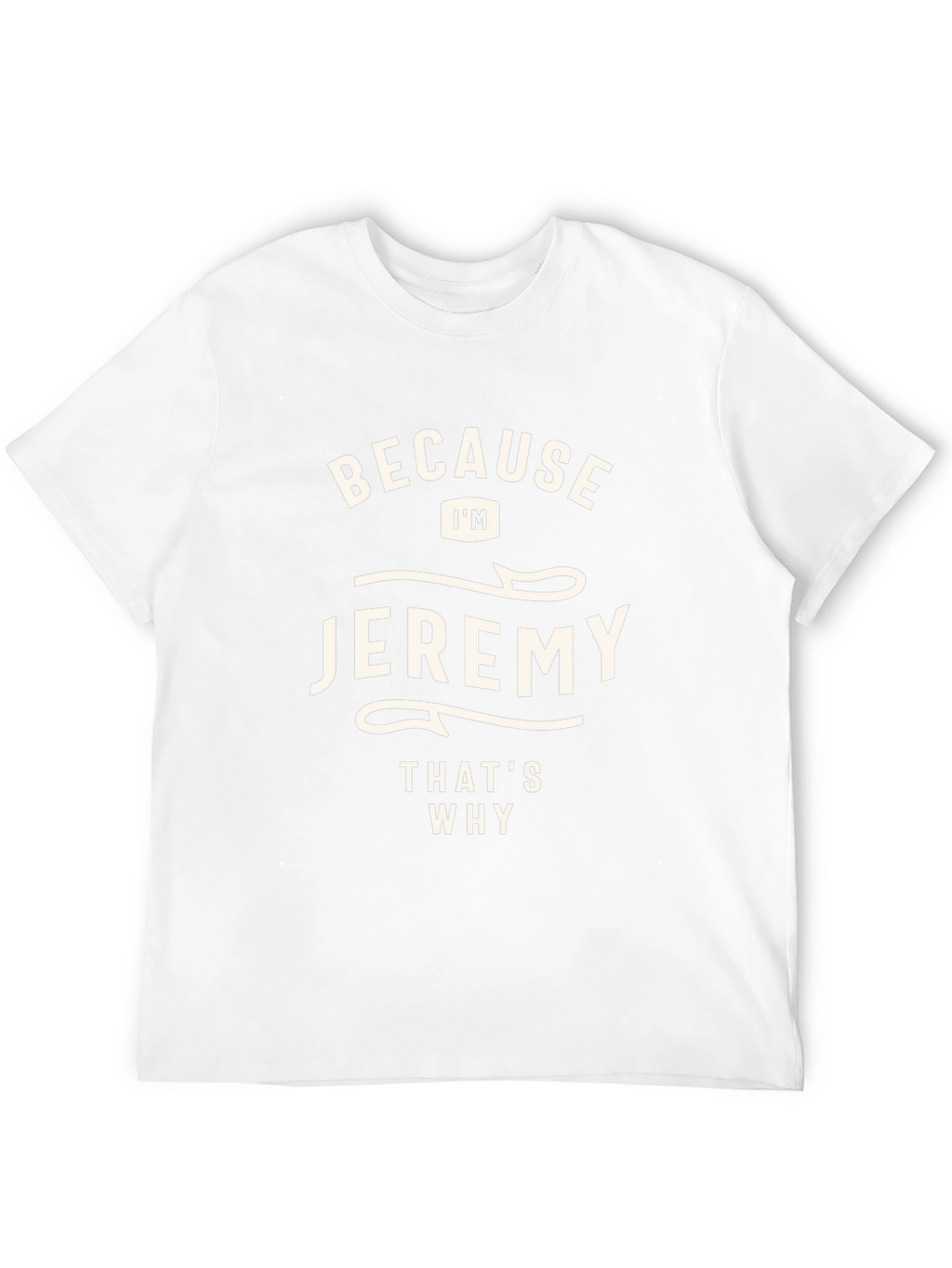 Jeremy T-Shirt - Because Im Jeremy Thats Why