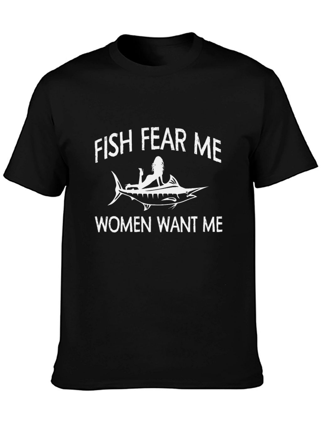 Fish Fear Me Women Want Me T-Shirt - Black