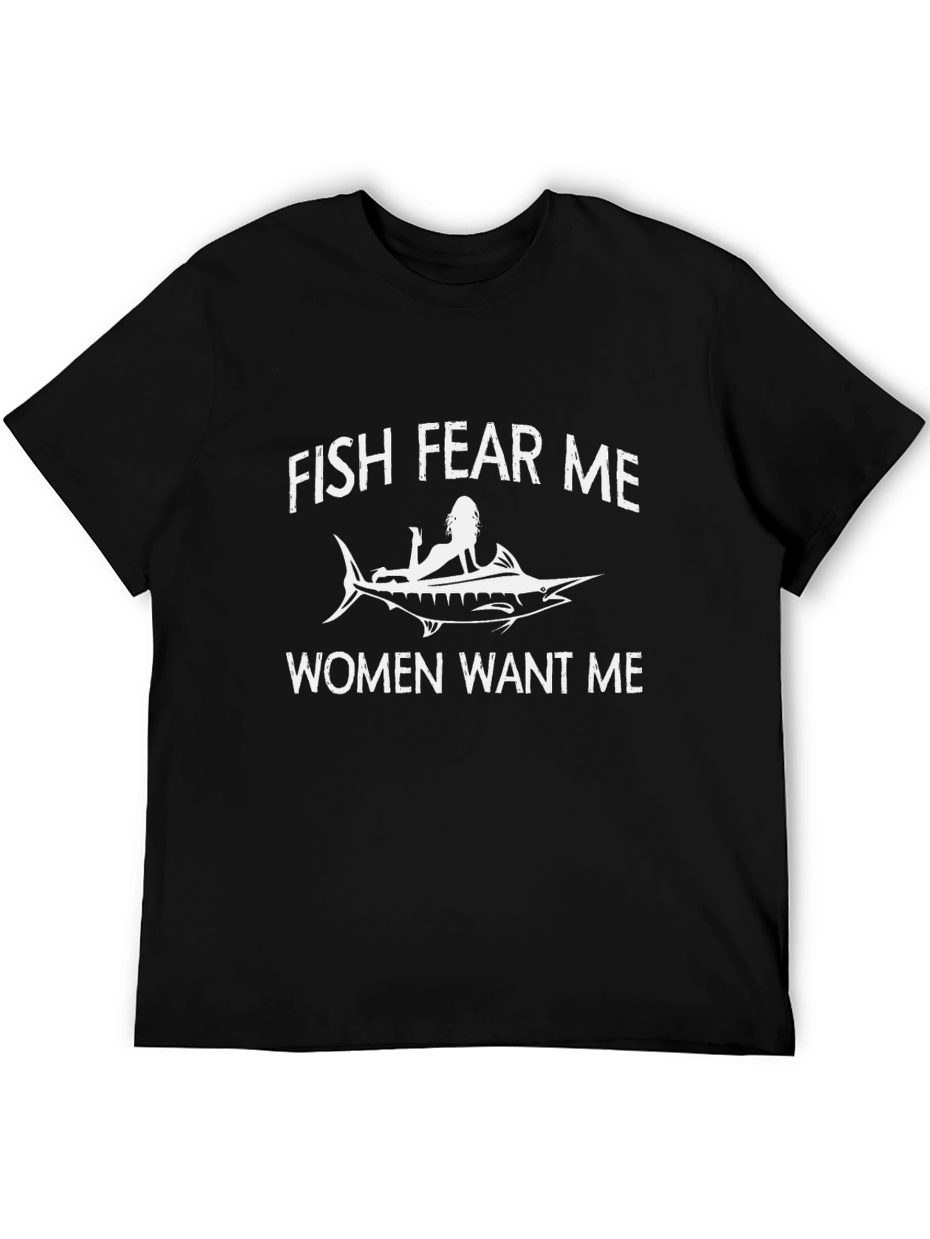 Fish Fear Me Women Want Me T-Shirt - Black