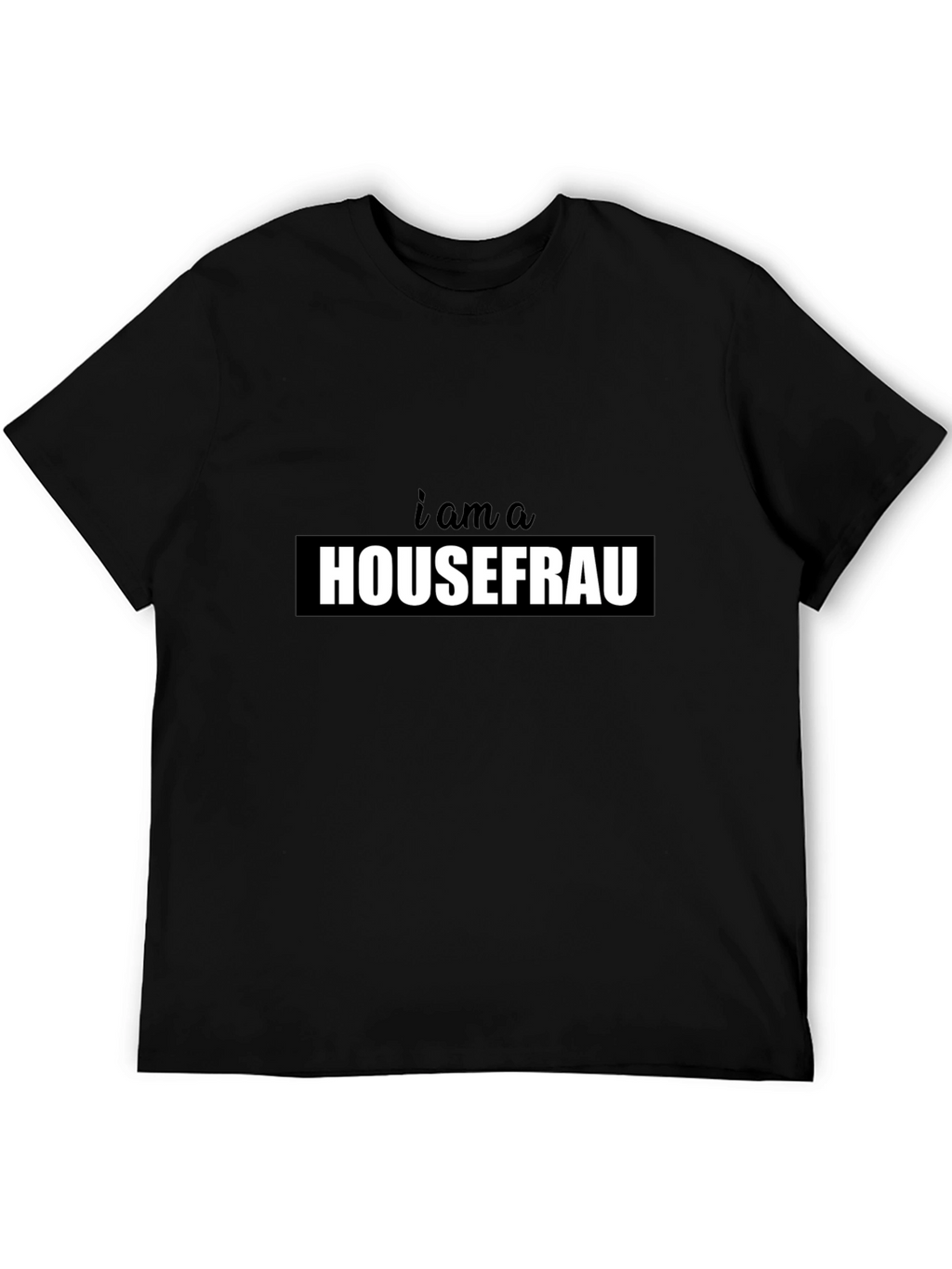 I am a Housefrau Black T-Shirt