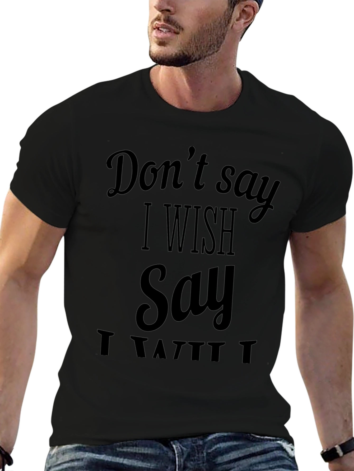 Dont Say I Wish T-Shirt - Funny Sarcastic Tee