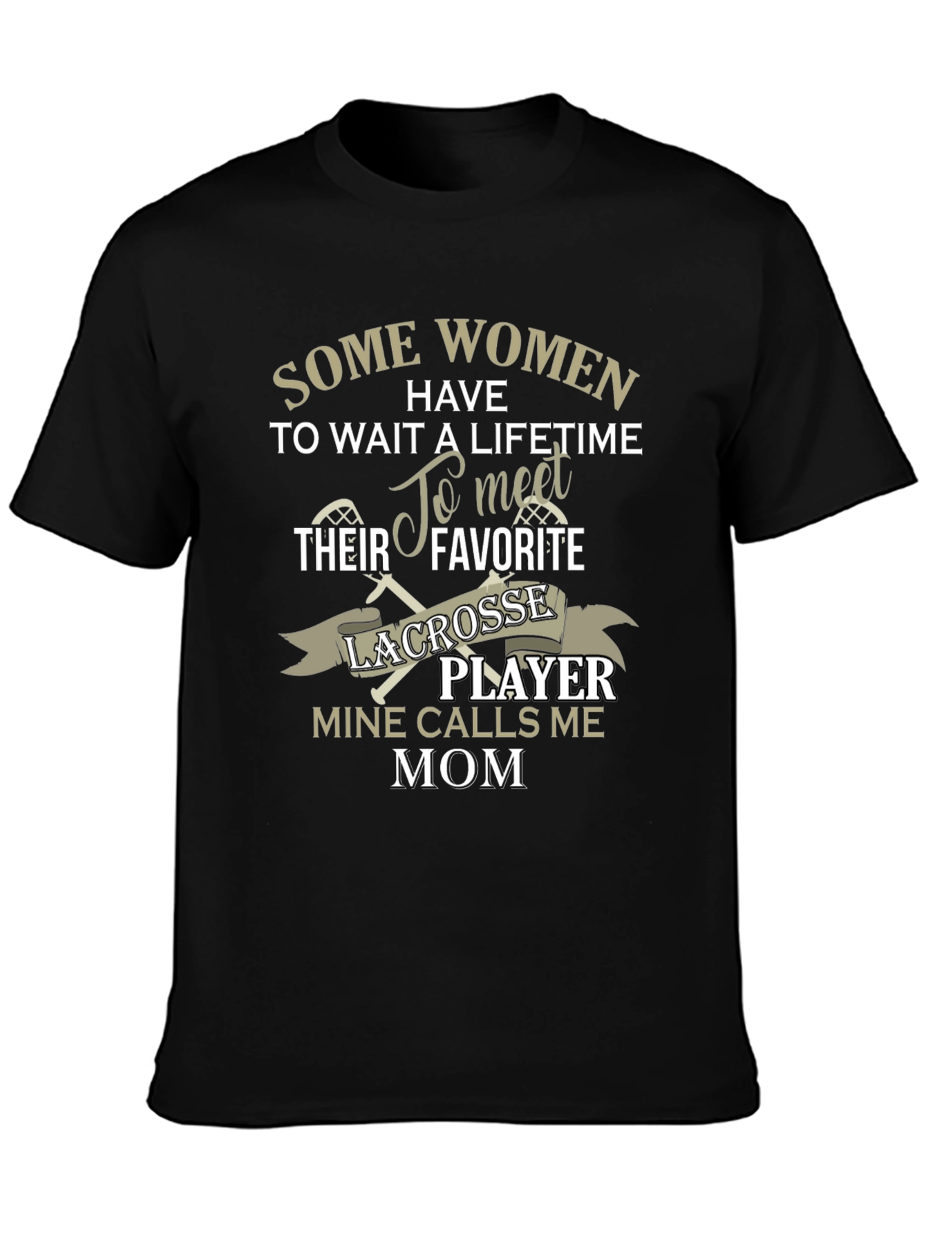 Lacrosse Mom T-Shirt - Some Women Have To Wait