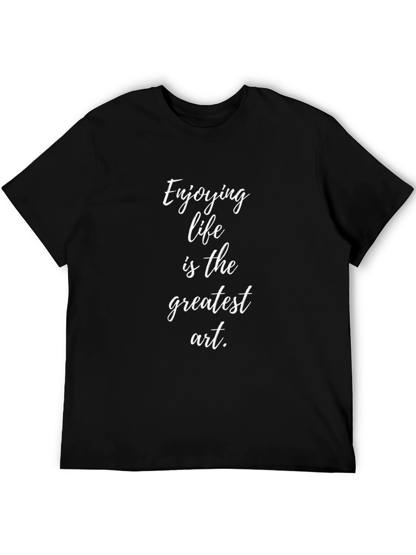 Enjoying Life is the Greatest Art T-Shirt
