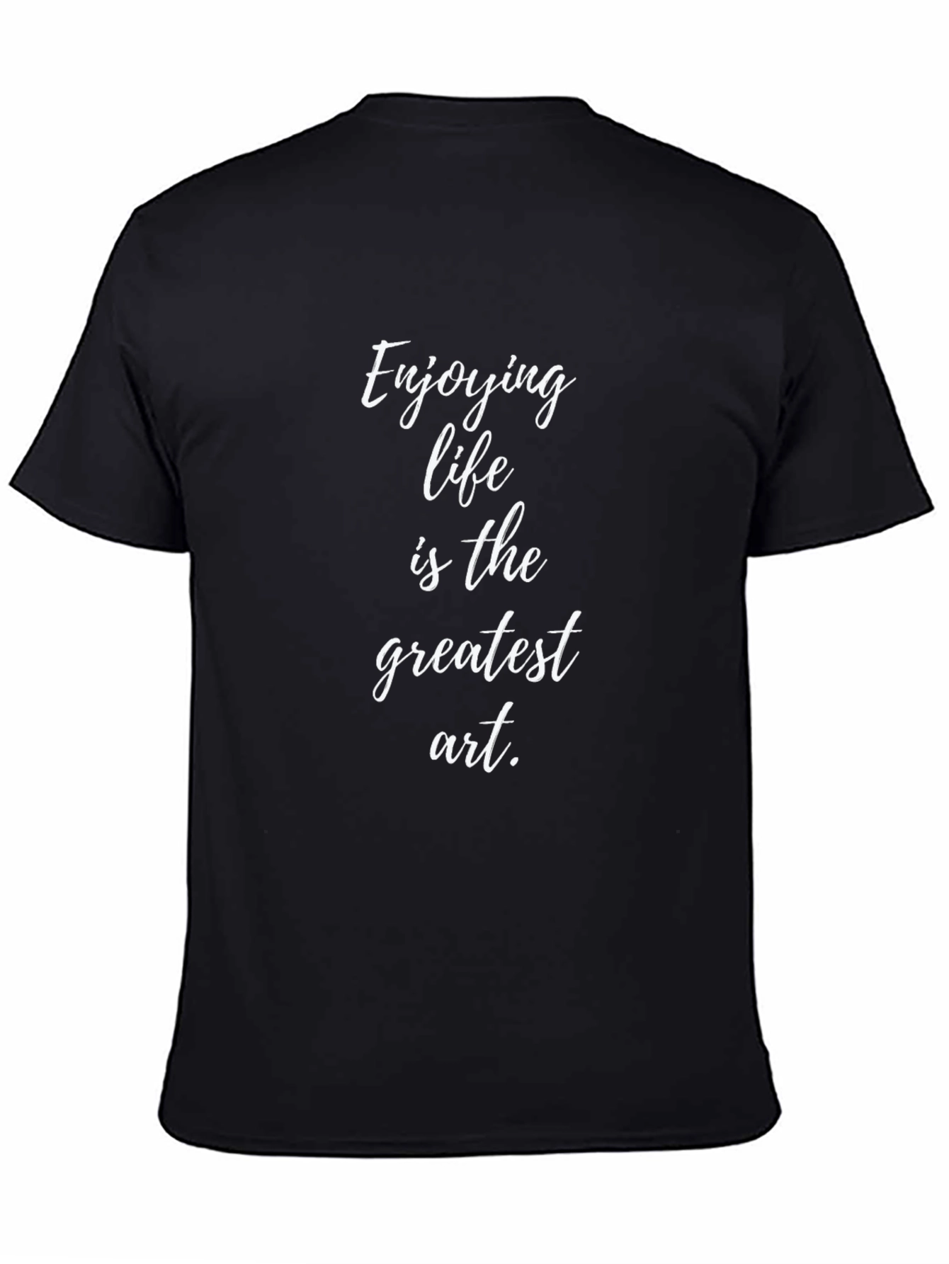 Enjoying Life is the Greatest Art T-Shirt