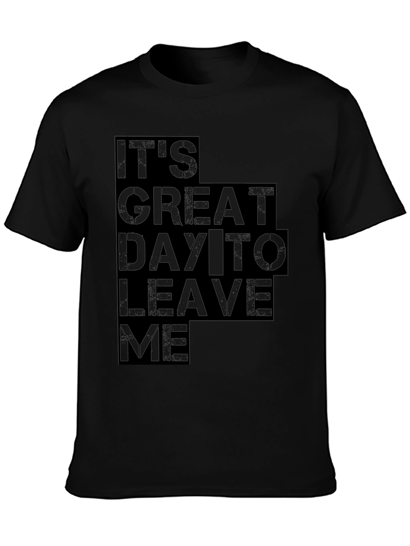 Its Great Day To Leave Me Graphic Tee