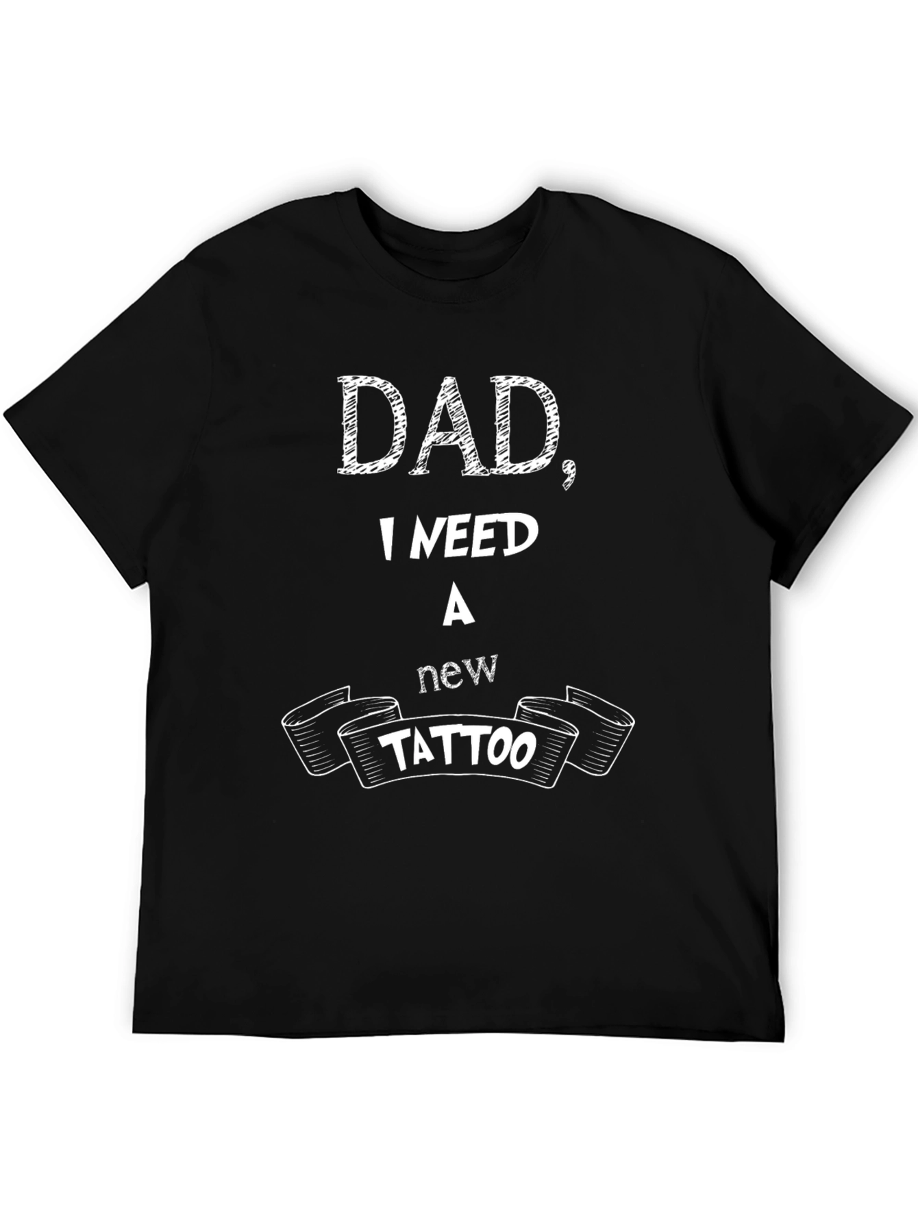 Dad I Need A New Tattoo - Funny T-Shirt