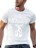 Without Dance T-Shirt - Ballet Dancer Gift