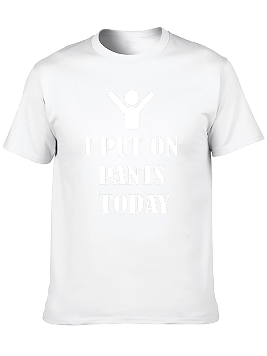 I Put On Pants Today - Funny T-Shirt
