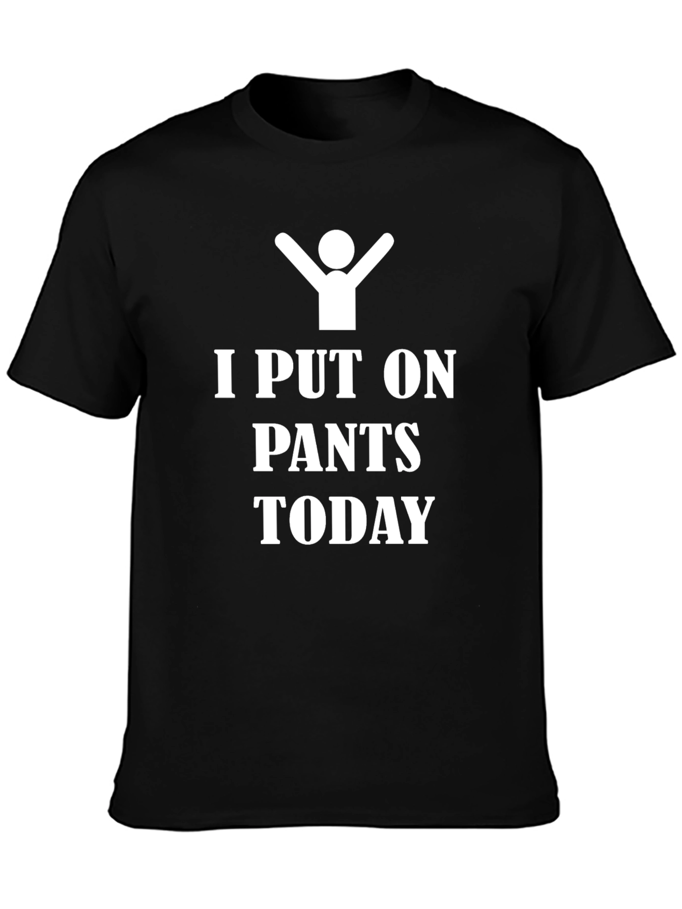 I Put On Pants Today - Funny T-Shirt