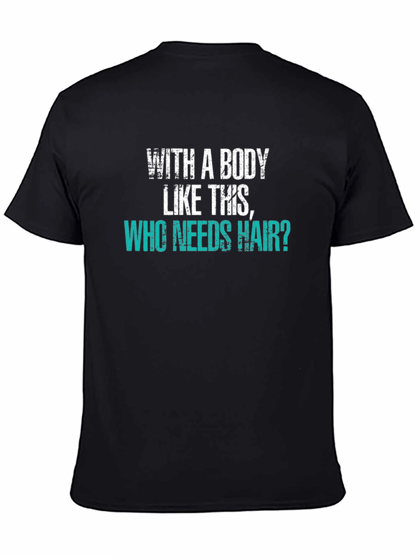 Humorous Baldness T-Shirt: With a Body Like This Who Needs Hair?