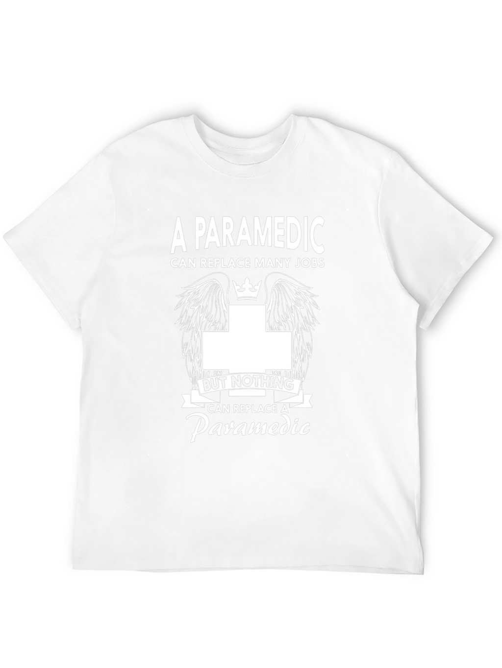 Paramedic T-Shirt: Replace Many Jobs Nothing Replaces Paramedic