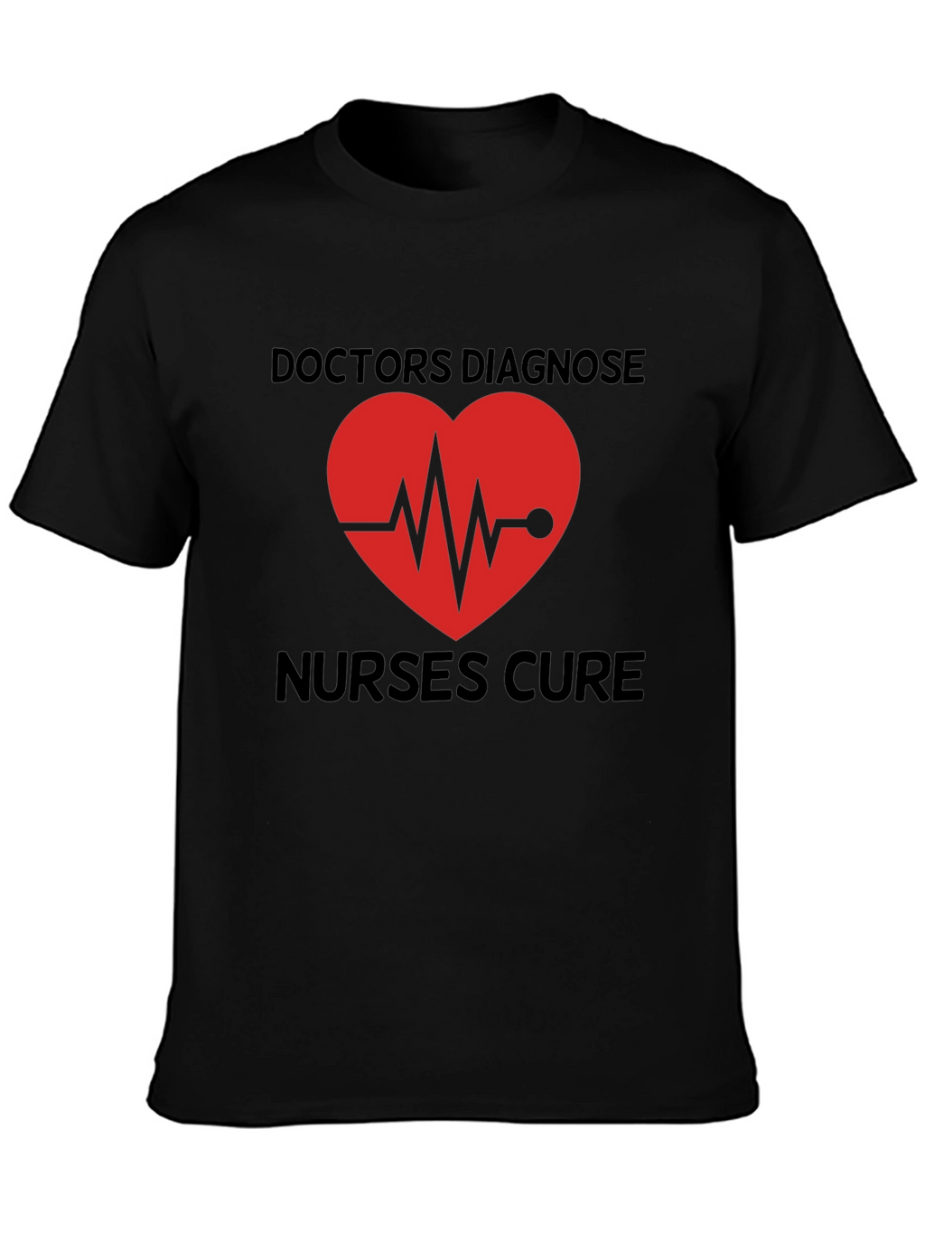 Doctors Diagnose Nurses Cure Graphic Tee