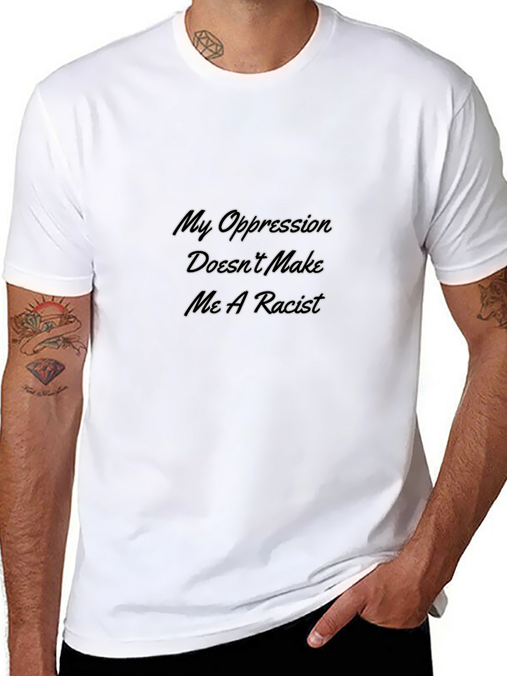 My Oppression Doesnt Make Me A Racist T-Shirt