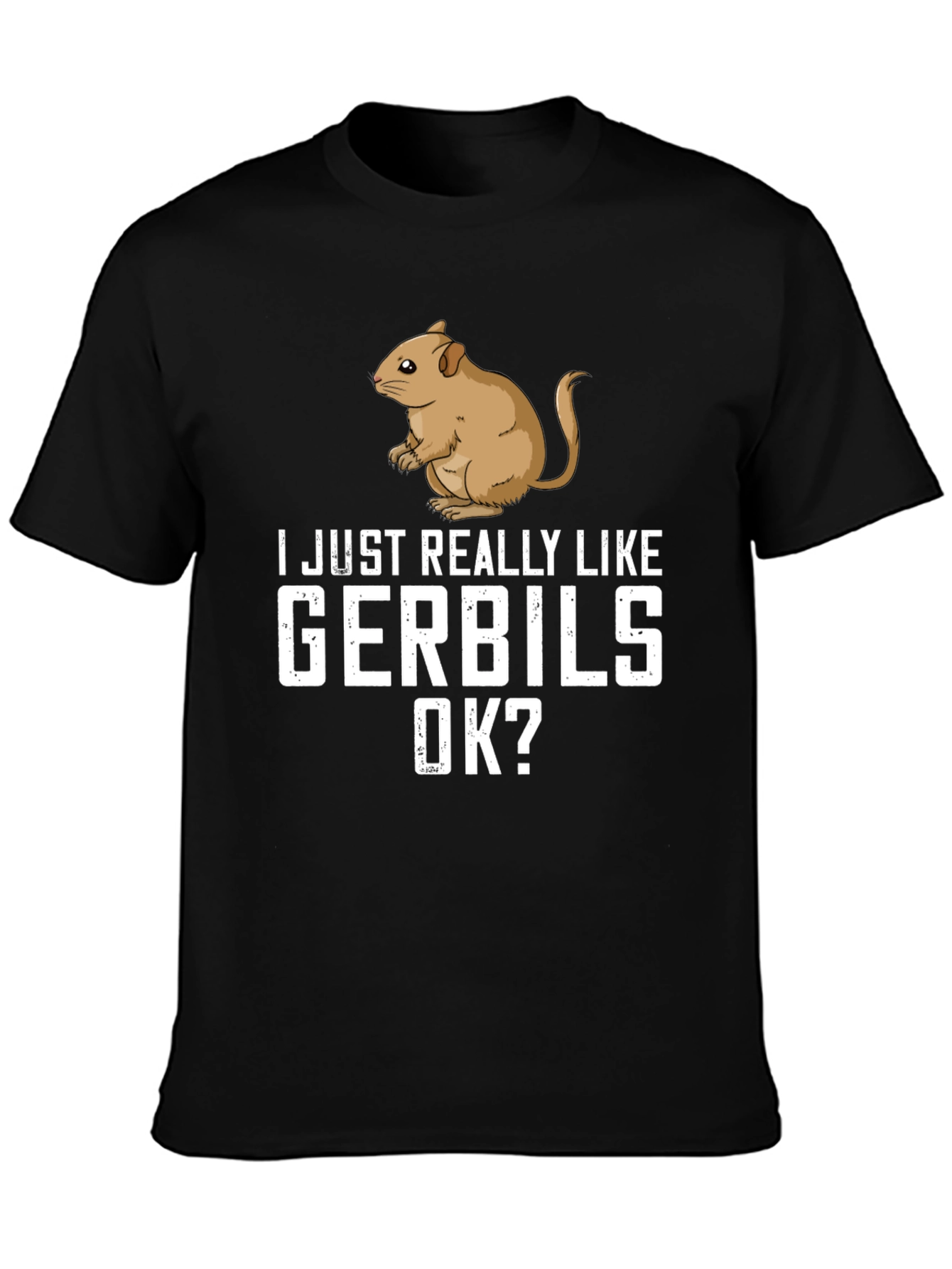 Gerbil Lover T-Shirt: I Just Really Like Gerbils OK?