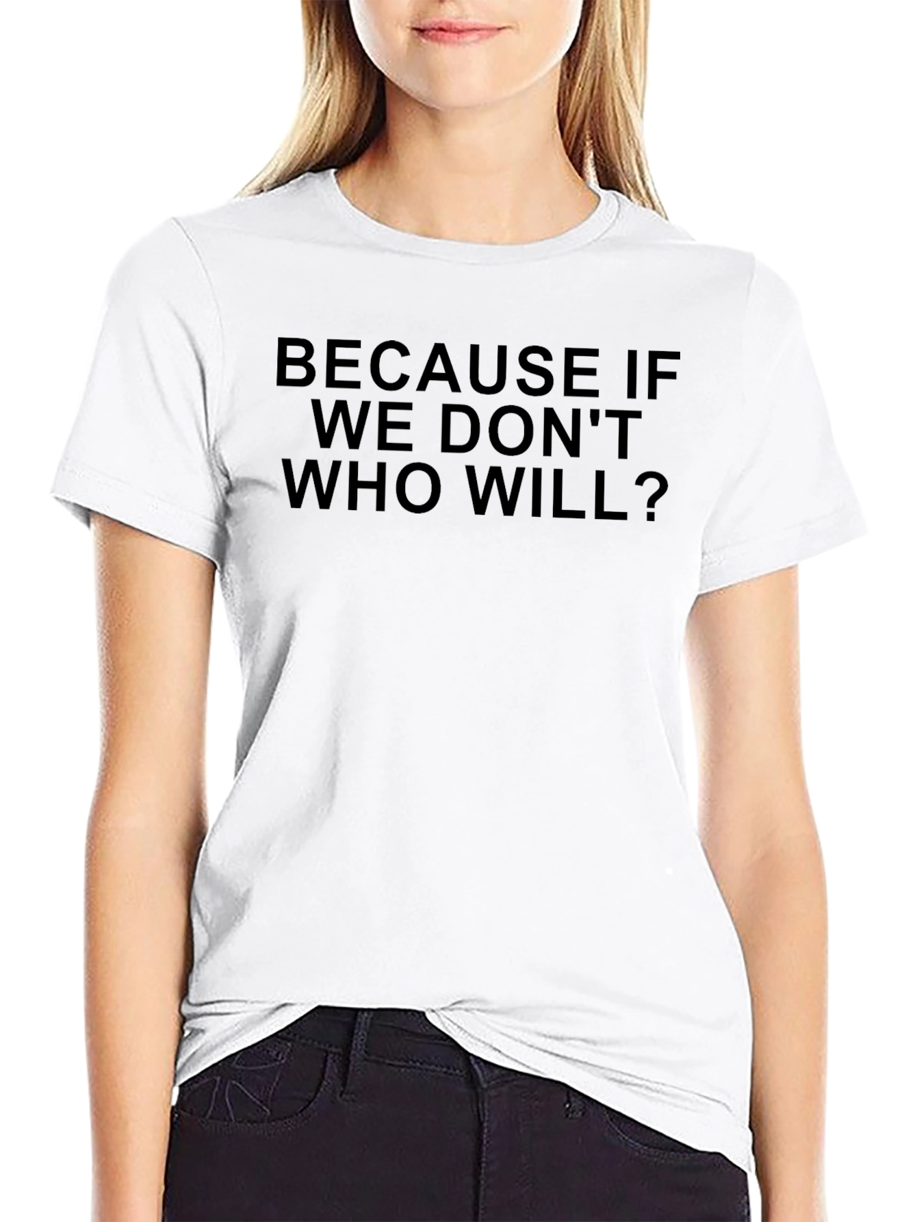 Because If We Dont Who Will? T-Shirt