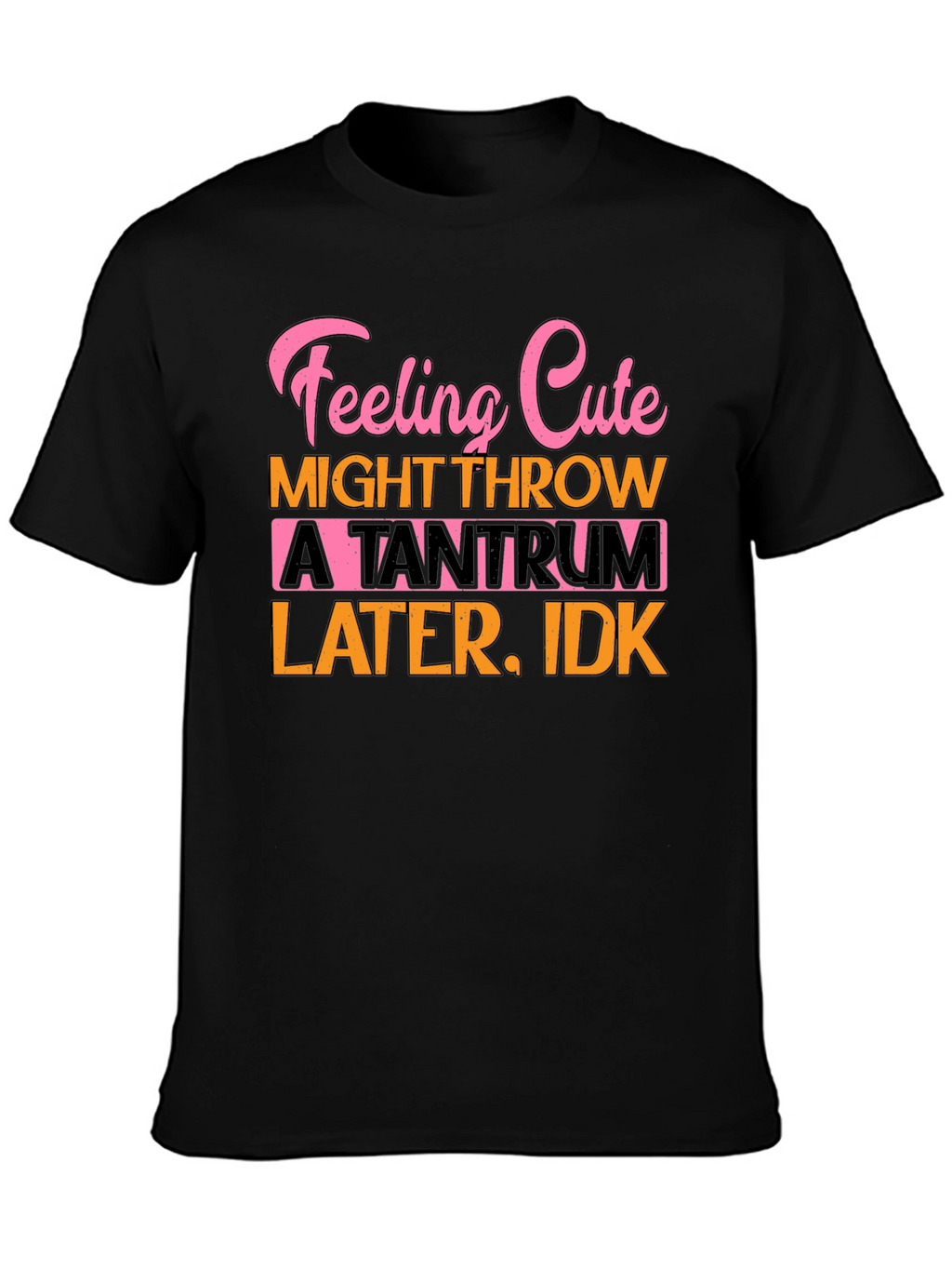 Feeling Cute Tantrum Tee