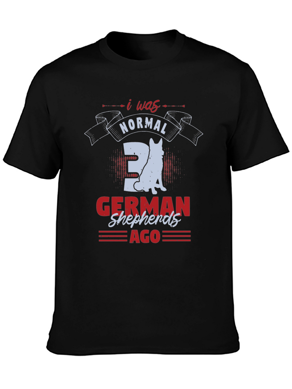 I Was Normal 3 German Shepherds Ago T-Shirt